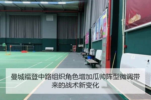 曼城福登中路组织角色增加瓜帅阵型微调带来的战术新变化