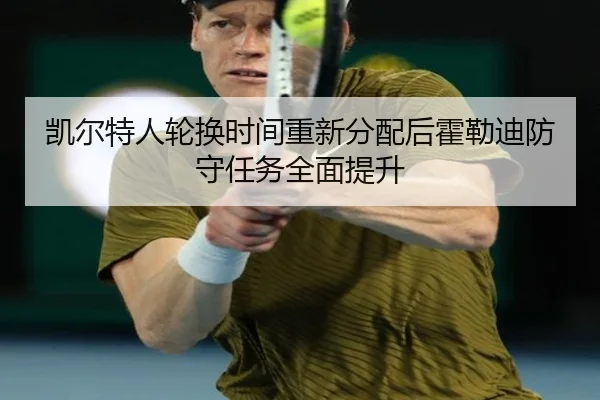 凯尔特人轮换时间重新分配后霍勒迪防守任务全面提升
